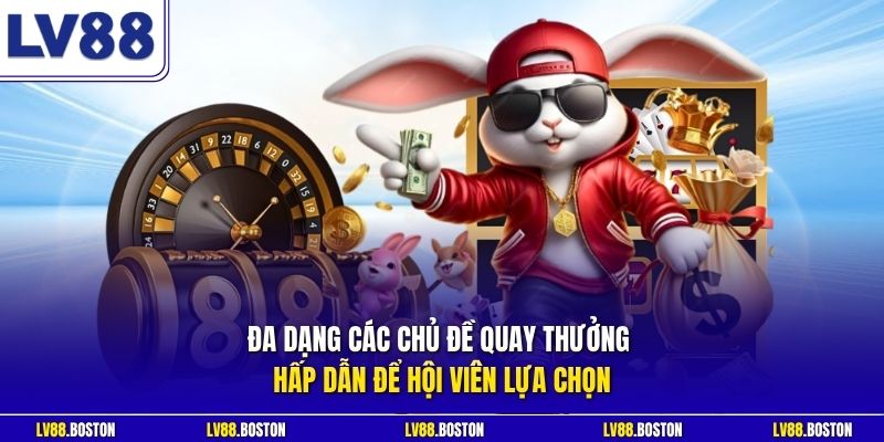 Đa dạng các chủ đề quay thưởng hấp dẫn để hội viên lựa chọn