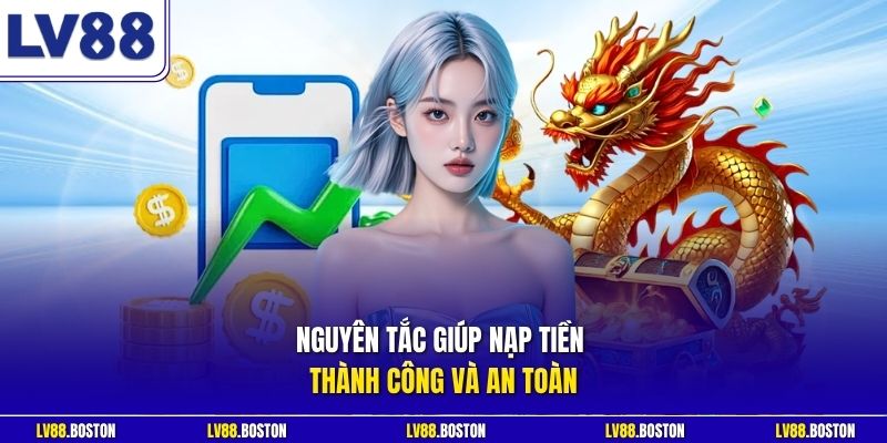 Nguyên tắc giúp nạp tiền thành công và an toàn