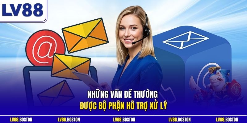 Những vấn đề thường được bộ phận hỗ trợ xử lý