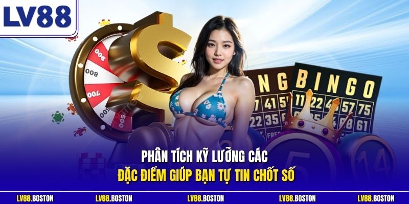 Phân tích kỹ lưỡng các đặc điểm giúp bạn tự tin chốt số