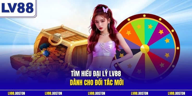 Tìm hiểu đại lý LV88 dành cho đối tác mới
