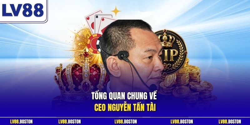 Tổng quan chung về CEO Nguyễn Tấn Tài 
